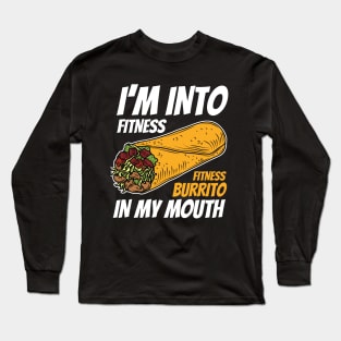 I'm Into Fitness Fitness Burrito In My Mouth Funny Burrito Long Sleeve T-Shirt